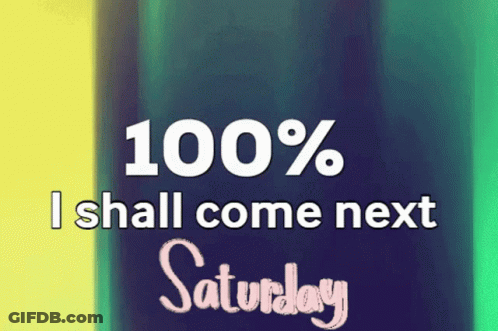 100% Is Shall Come Next Saturday Sign GIF