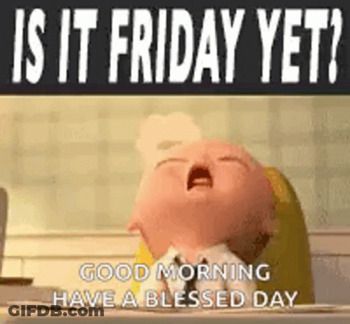 A Baby From The Boss Baby Says `` Is It Friday Yet ? Good Morning Have A Blessed Day . '' GIF