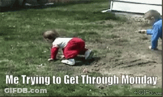 A Baby Is Crawling In The Dirt With The Words " Me Trying To Get Through Monday " Above It GIF