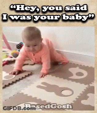 A Baby Is Crawling On The Floor With The Words " Hey You Said I Was Your Baby " GIF