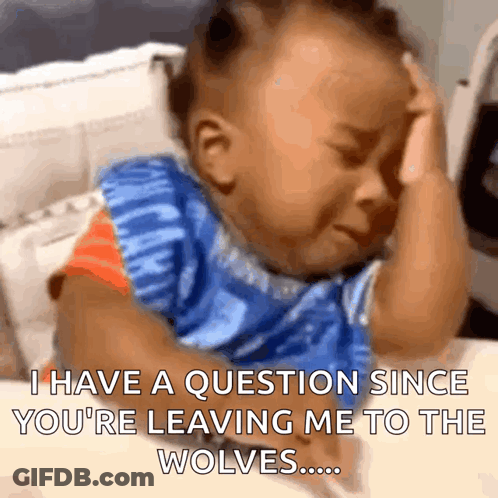 A Baby Is Crying And Says " I Have A Question Since You 'Re Leaving Me To The Wolves ... " GIF