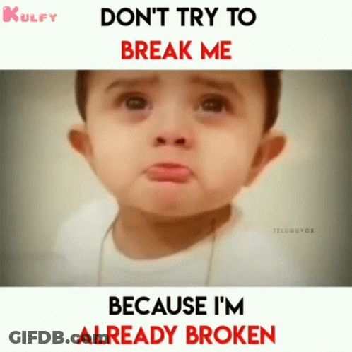 A Baby Is Crying With The Words " Do N't Try To Break Me Because I 'M Already Broken " Below It GIF