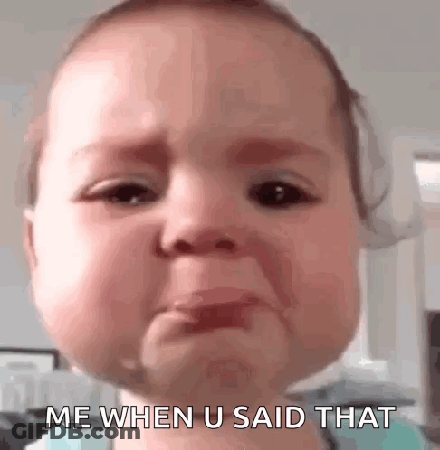 A Baby Is Crying With The Words Me When U Said That Written Below It . GIF