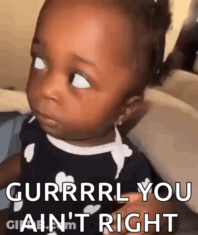 A Baby Is Making A Funny Face And Saying Gurrrl You Ain 'T Right . GIF