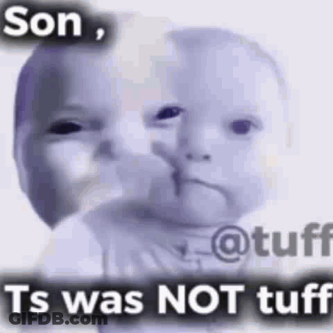 A Baby Is Making A Funny Face With The Words `` Son , Ts Was Not Tuff '' Written On It . GIF