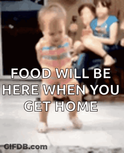 A Baby Is Walking With The Words Food Will Be Here When You Get Home GIF