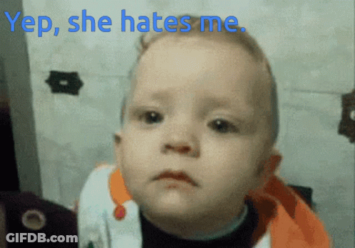 A Baby With A Sad Look On His Face And The Words Yep She Hates Me Above Him GIF