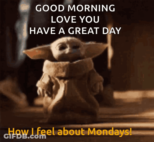 A Baby Yoda From Star Wars Says Good Morning Love You Have A Great Day How I Feel About Mondays GIF