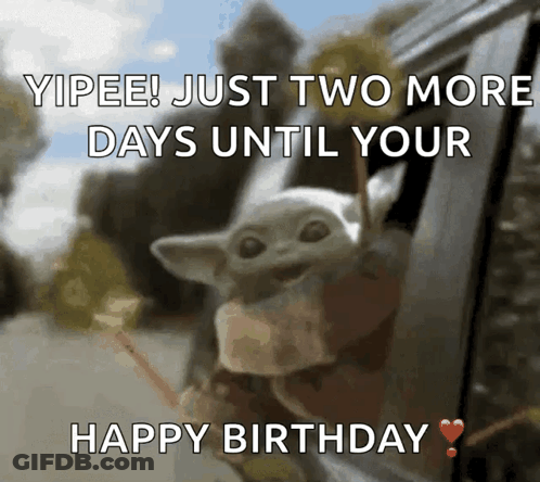A Baby Yoda Looking Out Of A Car Window With The Words " Yipee ! Just Two More Days Until Your Happy Birthday " GIF