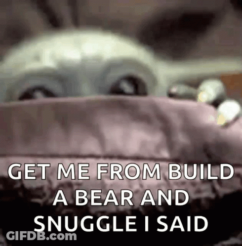 A Baby Yoda Says Get Me From Build A Bear And Snuggle I Said In A Meme . GIF