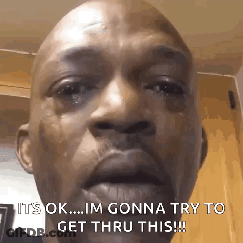 A Bald Man Is Crying With The Words It 'S Ok I 'M Gonna Try To Get Thru This GIF