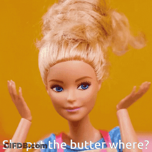 A Barbie Doll Is Asking Where She Put The Butter Where GIF
