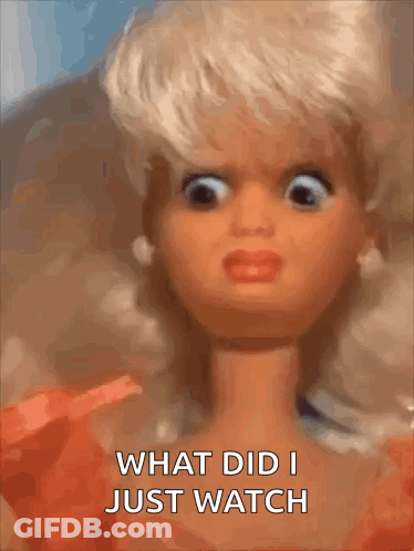 A Barbie Doll With A Surprised Look On Her Face And The Words What Did I Just Watch GIF