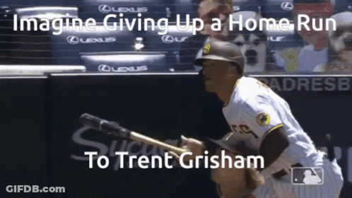 A Baseball Player With The Words Imagine Giving Up A Home Run To Trent Grisham On The Bottom GIF
