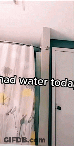A Bathroom With A Shower Curtain And The Words " Had Water Today " On The Bottom GIF