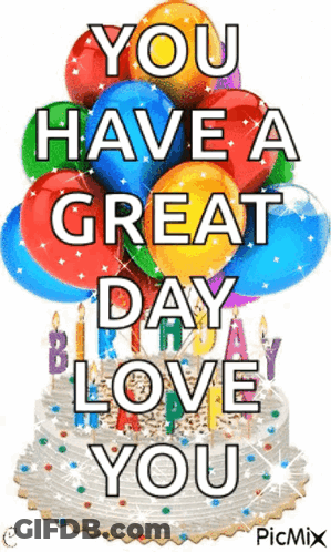 A Birthday Cake With Balloons And Candles Says `` You Have A Great Day Love You '' GIF