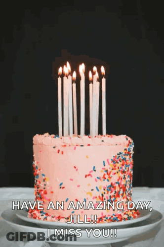 A Birthday Cake With Candles And Sprinkles On It And The Words Have An Amazing Day Jill I Miss You GIF