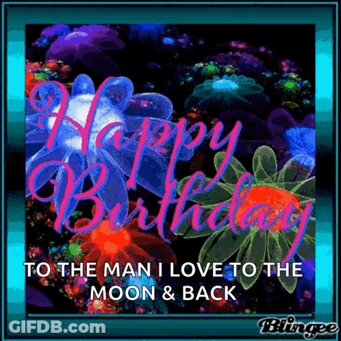 A Birthday Card For A Man That Says Happy Birthday To The Man I Love To The Moon And Back GIF