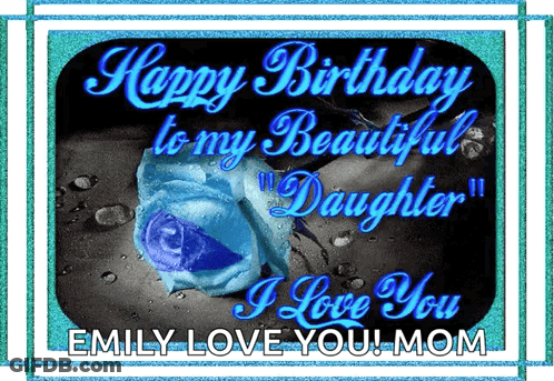 A Birthday Card With A Blue Rose And The Words " Emily Love You Mom " GIF