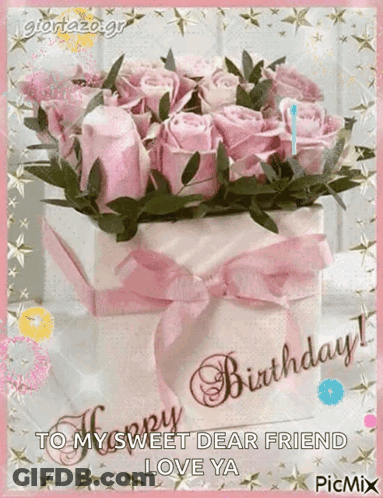 A Birthday Card With A Bouquet Of Pink Roses And The Words Happy Birthday To My Sweet Dear Friend Love Ya GIF
