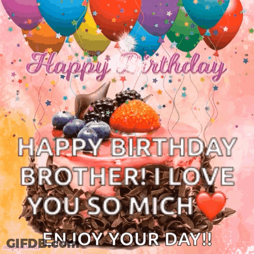 A Birthday Card With A Cake And Balloons That Says Happy Birthday Brother ! I Love You So Much Enjoy Your Day ! GIF
