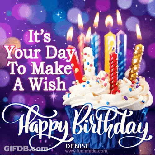 A Birthday Card With A Cupcake And Candles That Says It 'S Your Day To Make A Wish Happy Birthday Denise GIF