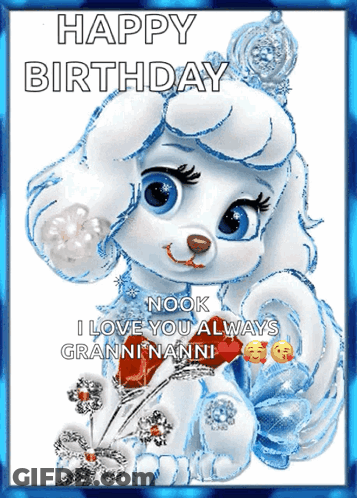 A Birthday Card With A White Poodle And The Words " Happy Birthday Nook I Love You Always Granninanni " GIF