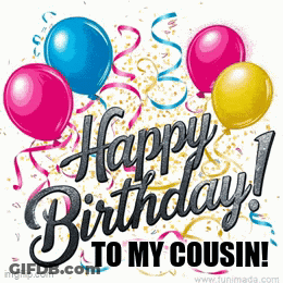 A Birthday Card With Balloons And Confetti That Says Happy Birthday To My Cousin GIF