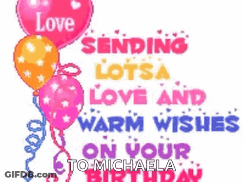 A Birthday Card With Balloons And The Words Love Sending Lots Of Love And Warm Wishes On Your Birthday To Michaela GIF