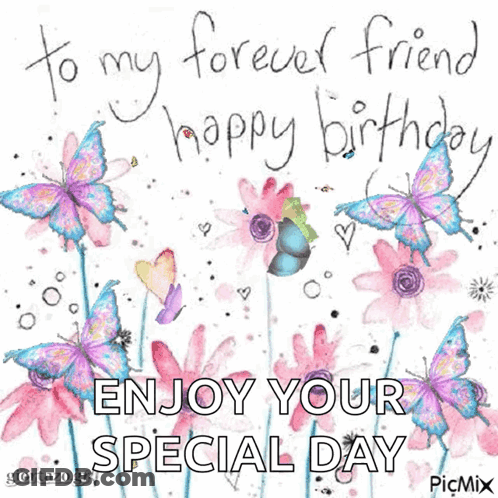 A Birthday Card With Butterflies And Flowers That Says To My Forever Friend Happy Birthday Enjoy Your Special Day GIF