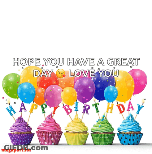 A Birthday Card With Cupcakes And Balloons And The Words Hope You Have A Great Day Love You GIF