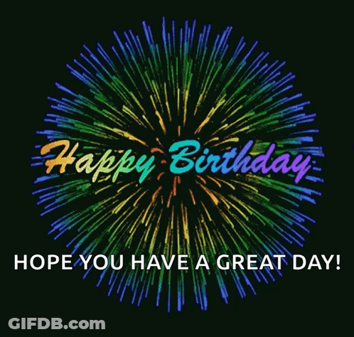 A Birthday Greeting With Fireworks And The Words Happy Birthday Hope You Have A Great Day GIF