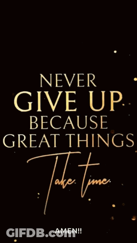 A Black And Gold Poster That Says Never Give Up Because Great Things Take Time GIF