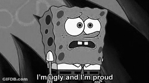 A Black And White Cartoon Of Spongebob Saying `` I 'M Ugly And I 'M Proud '' GIF