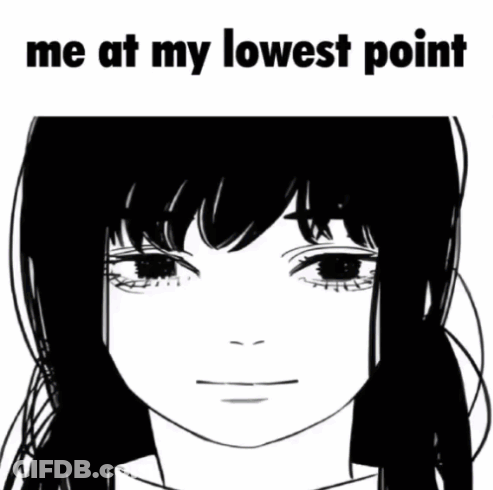 A Black And White Drawing Of A Girl With The Words Me At My Lowest Point Below It GIF