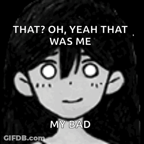 A Black And White Drawing Of A Girl With The Words `` That Oh Yeah That Was Me My Bad '' Written On It . GIF