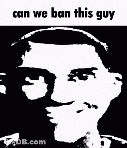 A Black And White Drawing Of A Man 'S Face With The Words " Can We Ban This Guy " Above It GIF