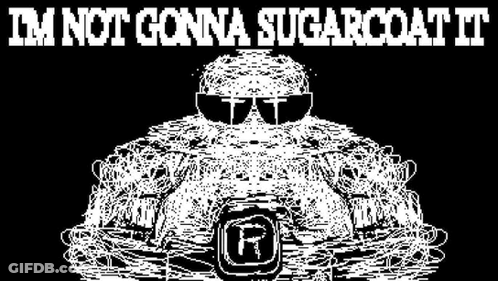 A Black And White Drawing Of A Man Wearing Sunglasses And The Words `` I 'M Not Gonna Sugarcoat It '' GIF
