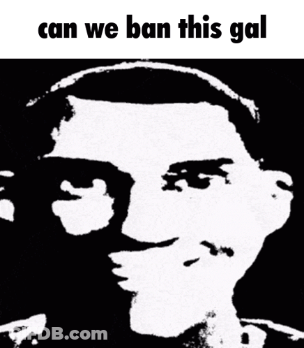 A Black And White Drawing Of A Man With The Words Can We Ban This Gal GIF