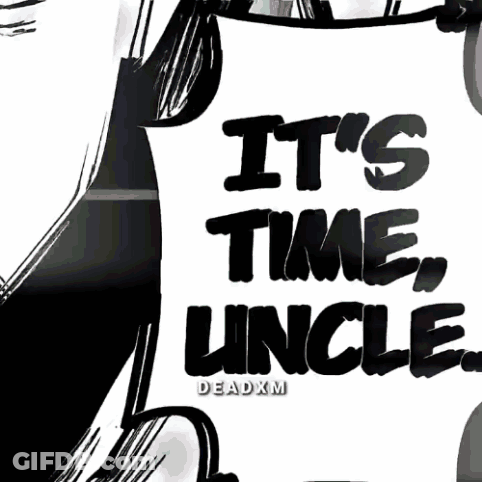 A Black And White Drawing Of A Man With The Words It 'S Time , Uncle GIF