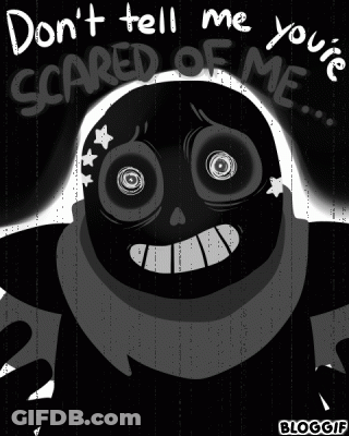 A Black And White Drawing Of A Monster With The Words " Don T Tell Me You 'Re Scared Of Me " On It GIF