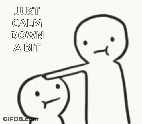 A Black And White Drawing Of A Person Pointing At Another Person With The Words Just Calm Down A Bit GIF