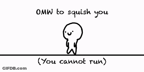 A Black And White Drawing Of A Person With The Words Omw To Squish You ( You Cannot Run ) Below It GIF