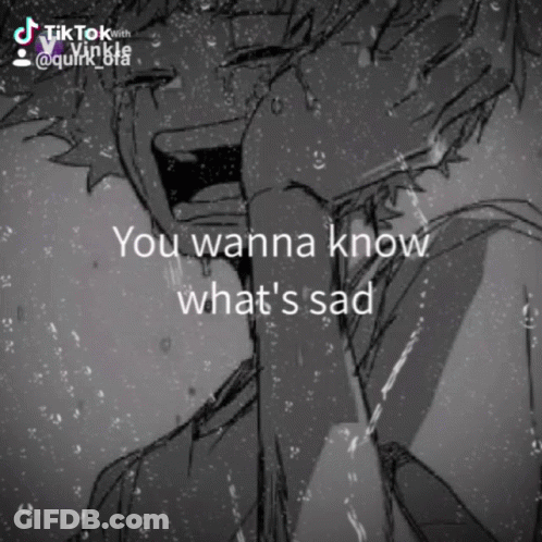A Black And White Drawing Of A Person With The Words You Wanna Know What 'S Sad GIF