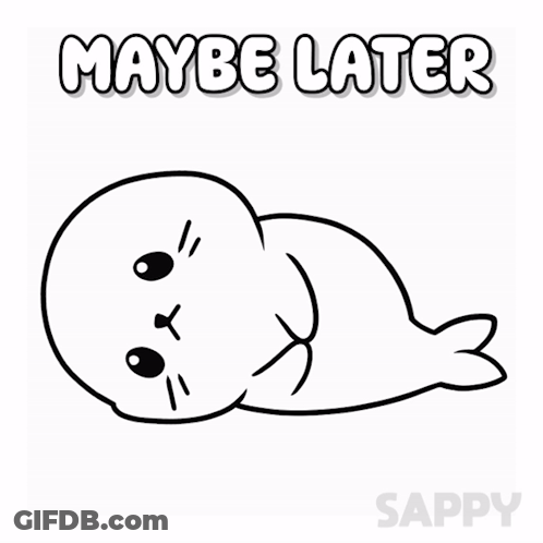 A Black And White Drawing Of A Seal With The Words Maybe Later Above It GIF