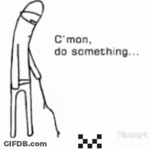 A Black And White Drawing Of A Stick Figure With The Words " C Mon Do Something " GIF