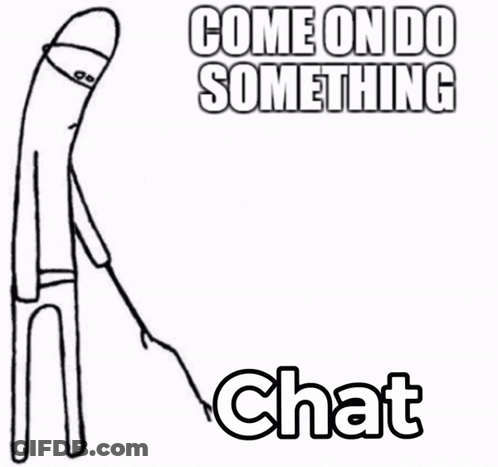 A Black And White Drawing Of A Stick Figure With The Words Come On Do Something Chat Below It GIF