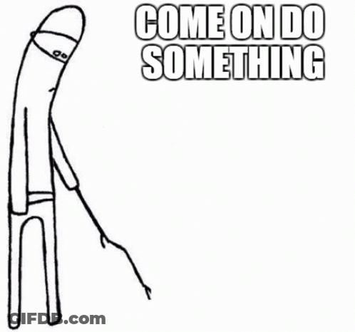 A Black And White Drawing Of A Stick Figure With The Words `` Come On Do Something '' . GIF