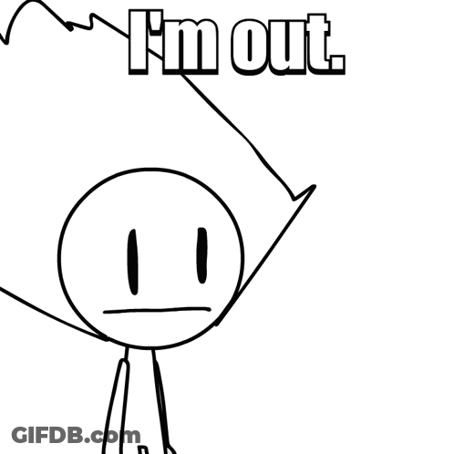A Black And White Drawing Of A Stick Figure With The Words I 'M Out Below It GIF