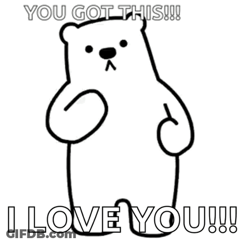 A Black And White Drawing Of A Teddy Bear With The Words " You Got This !!! I Love You !!! " GIF
